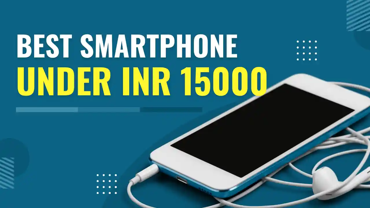 You are currently viewing Which is the Best Smartphone Under INR 15,000?