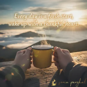 Every day is a fresh start, wake up with a thankful heart.