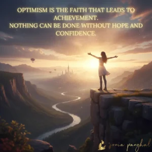 Optimism is the faith that leads to achievement. Nothing can be done without hope and confidence.